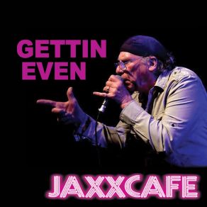 Download track Gettin Even Jaxx Cafe