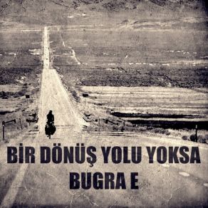 Download track Bir Dönüş Yolu Yoksa Bugra E