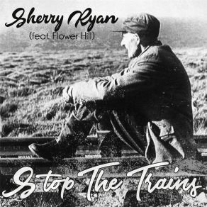 Download track Stop The Trains Sherry RyanFlower Hill