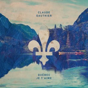 Download track Québec Je T'aime Claude Gauthier