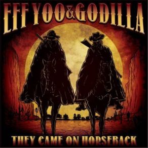 Download track They Came On Horseback Godilla, Eff Yoo