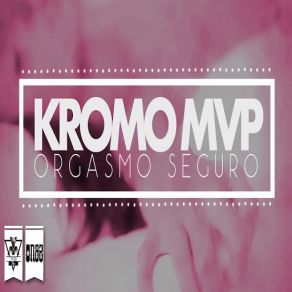 Download track Orgasmo Seguro Kromo MVP