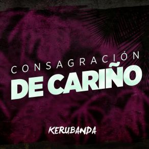 Download track Consagracion De Cariño (En Vivo) Kerubanda