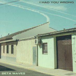 Download track I Had You Wrong Beta Waves