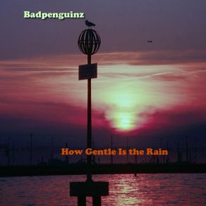 Download track How Gentle Is The Rain Badpenguinz