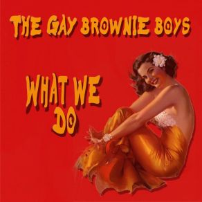 Download track What We Do The Gay Brownie Boys