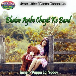 Download track Bhatar Ayihe Chayit Ke Baad Pappu Lal Yadav