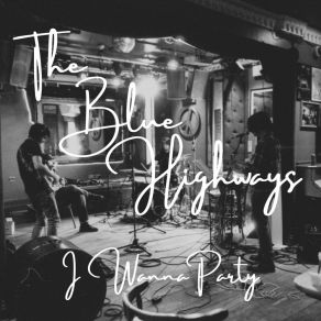 Download track I Wanna Party The Blue Highways