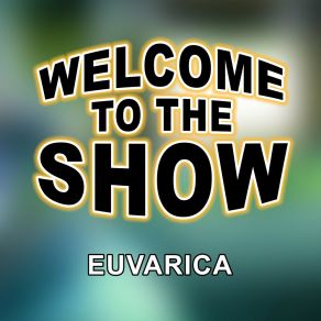 Download track Welcome To The Show Euvarica