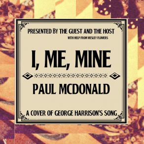 Download track I, Me, Mine Paul McdonaldThe Host, Guest, Wesley Flowers