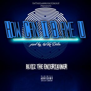 Download track How Can I Blame U Blitz The Enterainer