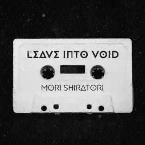 Download track Leave Into Void Mori Shiratori