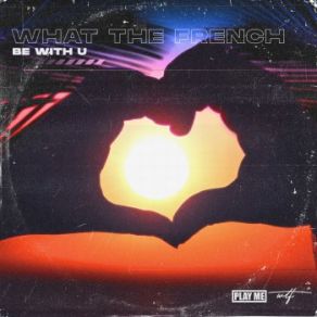 Download track Be With U What The French