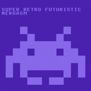 Download track Super Retro Futuristic Gamer Nergasm - Full Track Le Petit LandruJulien Michel