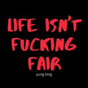 Download track LIFE ISN'T FUCKING FAIR! (Song) Yung King