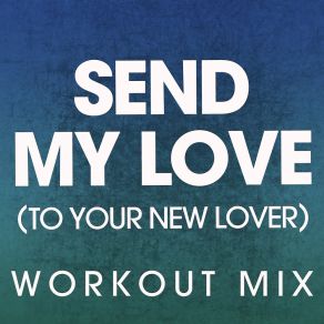 Download track Send My Love (To Your New Lover) (Extended Workout Mix) Power Music Workout