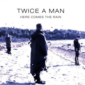 Download track Here Comes The Rain (Single Edit) Twice A Man