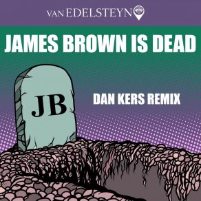 Download track James Brown Is Dead (Dan Kers Remix Edit) Van EdelsteynDan Kers