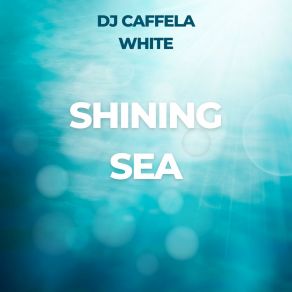 Download track Shining Sea Dj Caffela White