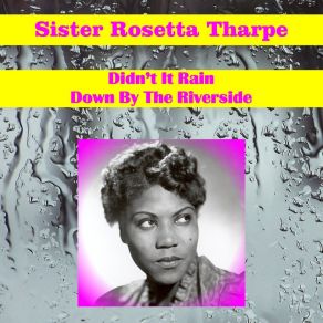 Download track Didn't It Rain Sister Rosetta Tharpe