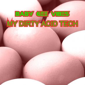 Download track My Dirty Acid Tech BABY GEE VIBES