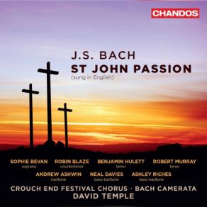 Download track St. John Passion, BWV 245, Pt. 2 (Sung In English): No. 63, O Heart, Melt In Weeping Crouch End Festival Chorus, David Temple, Bach CamerataSophie Bevan