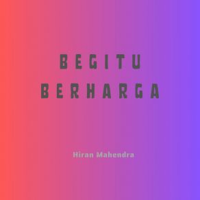 Download track Begitu Berharga Hiran Mahendra