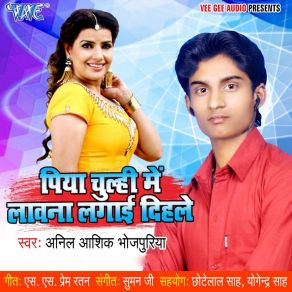 Download track Piya Chulhi Me Lawana Lagaie Dihale Anil Aashiq Bhojpuriya