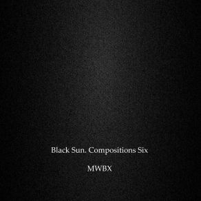 Download track Black Sun. Composition Six 3 MWBX