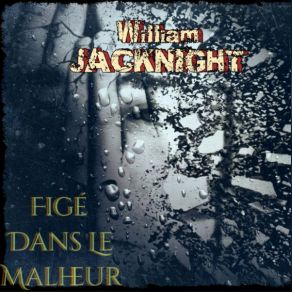 Download track Figé Dans Le Malheur (Single Version) William JACKNIGHT