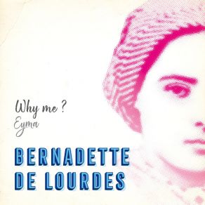 Download track Why Me? Bernadette De Lourdes