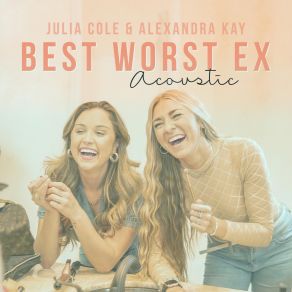 Download track Best Worst Ex (With Alexandra Kay) (Acoustic) Julia Cole, Alexandra Kay