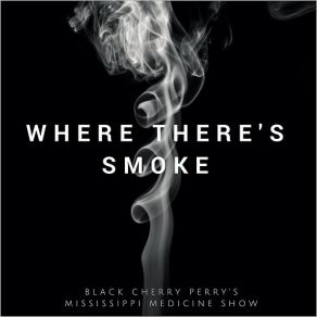 Download track Where There's Smoke Black Cherry Perry's Mississippi Medicine Show