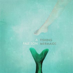 Download track Fishing Mermaids A Pale Son