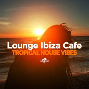 Download track Tropical Vibes Lounge Ibiza Cafè