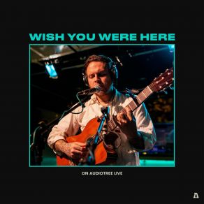 Download track Come Find Me (Audiotree Live Version) Wish You Were Here