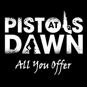 Download track All You Offer Pistols At Dawn, Pistols