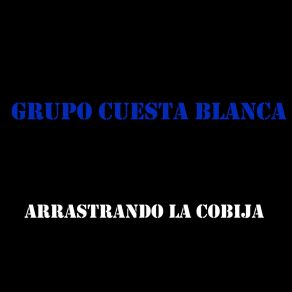 Download track Arrastrando La Cobija Grupo Cuesta Blanca