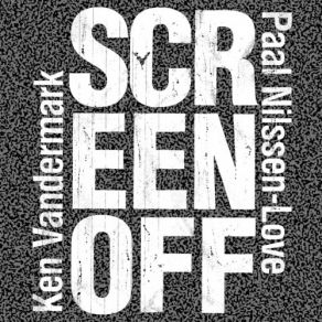 Download track Screen Off Part 6 Paal Nilssen - Love, Ken Vandermark