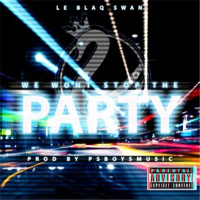 Download track We Won't Stop The Party Le Blaq Swan