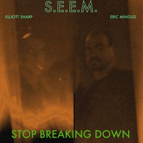 Download track Stop Breaking Down S. E. E. MElliott Sharp, Eric Mingus