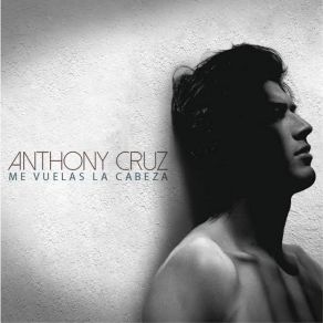 Download track Me Vuelas La Cabeza Anthony Cruz