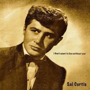 Download track I Don't Want To Live With Out You Sal Curtis