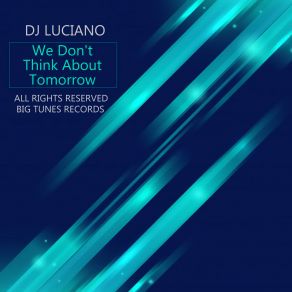 Download track We Don't Think About Tomorrow Dj Luciano