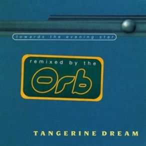 Download track Towards The Evening Star (Mandarin Cream Remix) Tangerine DreamThe Orb