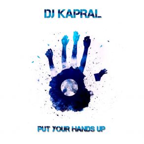 Download track Put Your Hands Up (Extended Mix) DJ Kapral