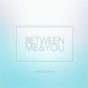 Download track Between Me & You Civil Youth