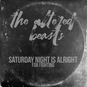 Download track Saturday Night Is Alright (For Fighting) The Altered Beasts