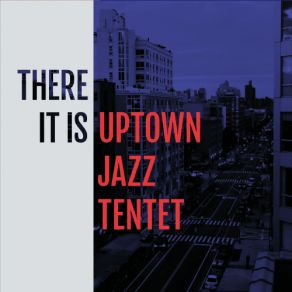 Download track There It Is Uptown Jazz Tentet