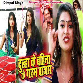 Download track Dulha Ke Bahina Ke Garam Bazar Dimpal Singh